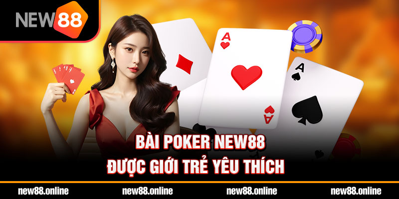 Bài poker NEW88 được giới trẻ yêu thích