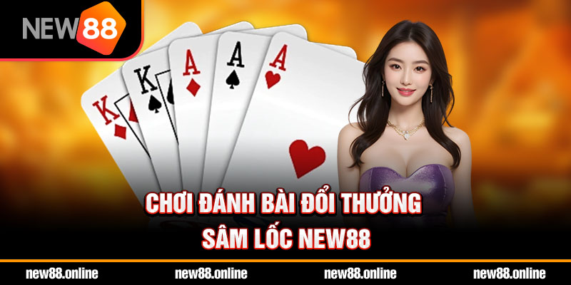 Chơi đánh bài đổi thưởng Sâm lốc NEW88
